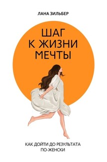 Шаг к жизни мечты. Как дойти до результата по-женски - Лана Зильбер