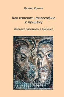 Как изменить философию к лучшему. Попытка заглянуть в будущее - Виктор Кротов