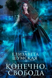 Конечно, свобода - Елизавета Шумская