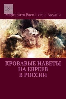 Кровавые наветы на евреев в России - Маргарита Акулич