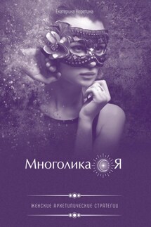Многоликая. Женские архетипические стратегии - Екатерина Неретина