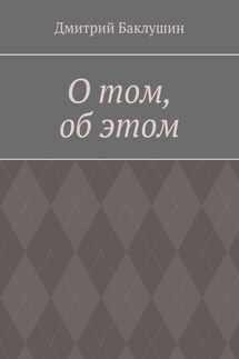 О том, об этом - Дмитрий Баклушин