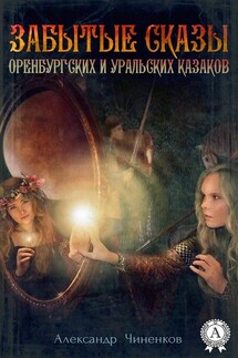 Забытые сказы оренбургских и уральских казаков - Александр Чиненков