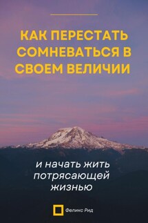 Как перестать сомневаться в своем величии и начать жить потрясающей жизнью - Феликс Рид