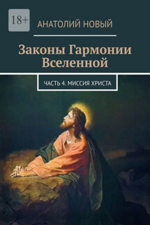 Законы Гармонии Вселенной. Часть 4. Миссия Христа - Анатолий Новый