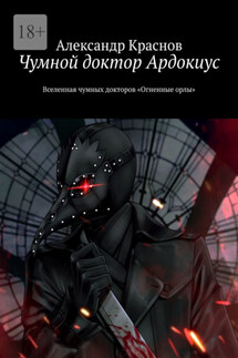 Чумной доктор Ардокиус. Вселенная чумных докторов «Огненные орлы» - Александр Краснов