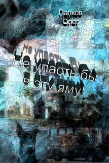 Не упасть бы в эту яму! - Олег Папков