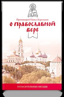 О православной вере. Огласительные беседы - Павел Карташев