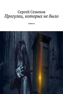 Прогулки, которых не было. Повесть - Сергей Семенов