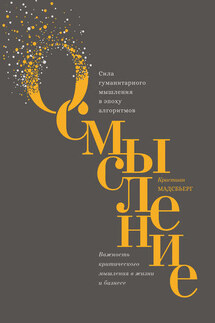 Осмысление. Сила гуманитарного мышления в эпоху алгоритмов - Кристиан Мадсбьерг