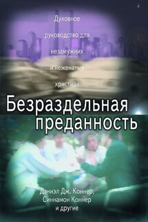 Безраздельная преданность. Духовное руководство для неженатых и незамужних христиан - Синнамон Коннер, Дэниэл Дж. Коннер мл.