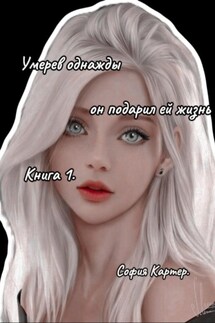Умерев однажды, он подарил ей жизнь. Книга 1 - София Картер