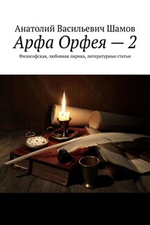 Арфа Орфея – 2. Философская, любовная лирика, литературные статьи - Анатолий Шамов