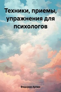 Техники, приемы, упражнения для психологов - Артем Федоров