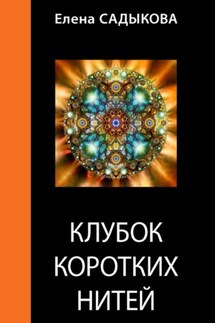 Клубок коротких нитей - Елена Садыкова