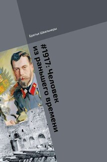 #1917: Человек из раньшего времени. Библиотека «Проекта 1917» - Братья Швальнеры