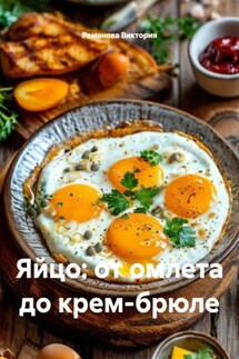 Яйцо: от омлета до крем-брюле - Романова Виктория