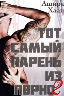 Тот самый парень из порно - 2 - Ашира Хаан