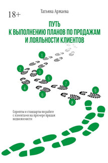 Путь к выполнению планов по продажам и лояльности клиентов. Скрипты и стандарты по работе с клиентами на примере продаж недвижимости - Татьяна Аржаева