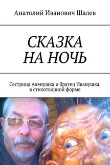 Сказка на ночь. Сестрица Аленушка и братец Иванушка, в стихотворной форме - Анатолий Шалев