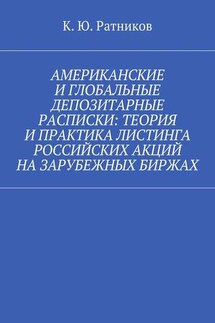 Американские и глобальные депозитарные расписки: теория и практика листинга российских акций на зарубежных биржах - Кирилл Ратников