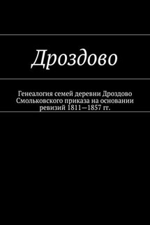 Дроздово. Генеалогия семей деревни Дроздово Смольковского приказа на основании ревизий 1811—1857 гг. - Наталья Козлова