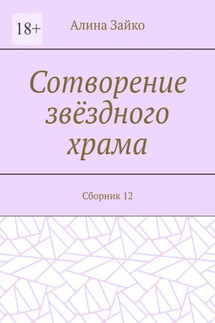 Сотворение звёздного храма. Сборник 12 - Алина Зайко