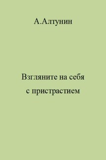 Взгляните на себя с пристрастием - Александр Алтунин