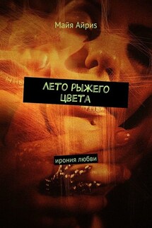Лето рыжего цвета. Ирония любви - Майя Айриs