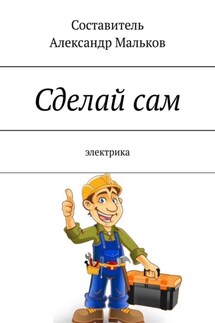 Сделай сам. Электрика - Александр Мальков