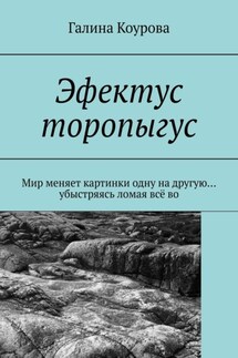 Эфектус торопыгус. Мир меняет картинки одну на другую… убыстряясь ломая всё во - Галина Коурова