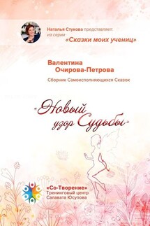 Новый узор Судьбы. Сборник Самоисполняющихся Сказок - Наталья Стукова, Валентина Очирова-Петрова