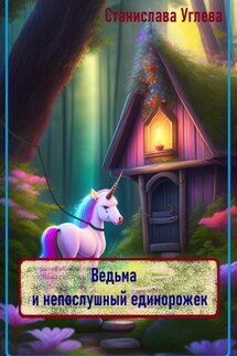 Ведьма и непослушный единорожек - Станислава Углева