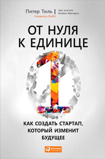 От нуля к единице. Как создать стартап, который изменит будущее - Питер Тиль, Блейк Мастерс