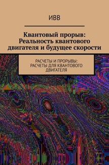 Квантовый прорыв: Реальность квантового двигателя и будущее скорости. Расчеты и прорывы: расчеты для квантового двигателя - ИВВ