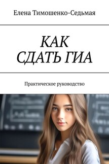 Как сдать ГИА. Практическое руководство - Елена Тимошенко-Седьмая