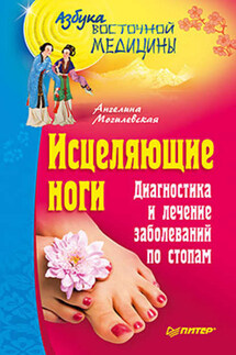 Исцеляющие ноги. Диагностика и лечение заболеваний по стопам - Ангелина Могилевская