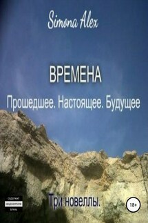 Времена. Прошедшее. Настоящее. Будущее - Simona Alex