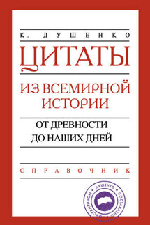 Цитаты из всемирной истории. От древности до наших дней. Справочник - Константин Душенко
