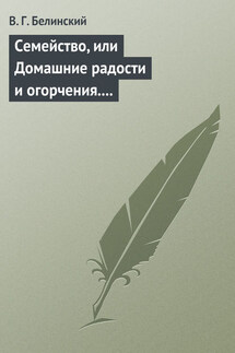 Семейство, или Домашние радости и огорчения. Роман шведской писательницы Фредерики Бремер… - Виссарион Белинский