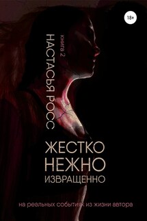 Жестко. Нежно. Извращенно. 2 часть - Настасья Росс