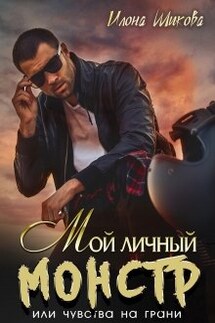 Мой личный Монстр, или Чувства на грани - Илона Шикова