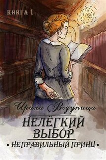 Нелегкий выбор. Неправильный принц. Книга 1 - Ирина Ведуница