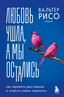 Любовь ушла, а мы остались. Как пережить расставание и открыть новые горизонты - Вальтер Рисо+