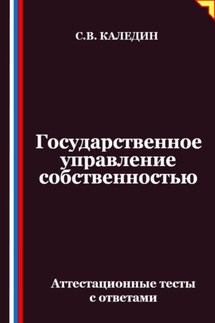 Государственное управление собственностью. Аттестационные тесты с ответами - Сергей Каледин