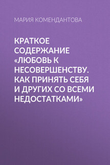 Краткое содержание «Любовь к несовершенству. Как принять себя и других со всеми недостатками» - Мария Комендантова