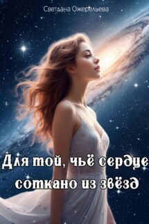 Для той, чьё сердце соткано из звёзд - Светлана Ожерельева