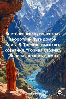 Внетелесные путешествия и короткий путь домой. Книга 5. Тренинг высокого сознания. «Горная Страна». «Зеленая планета» Амнэ - Дмитрий Туэло