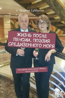 Жизнь после пенсии. Поэзия Средиземного моря. Последняя книга цикла «Жизнь после пенсии» - Георгий Субботин