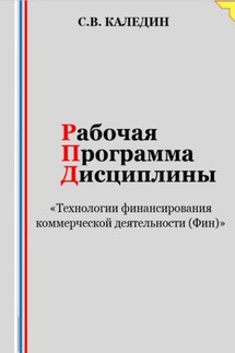 Рабочая программа дисциплины «Технологии финансирования коммерческой деятельности (Фин)» - Сергей Каледин